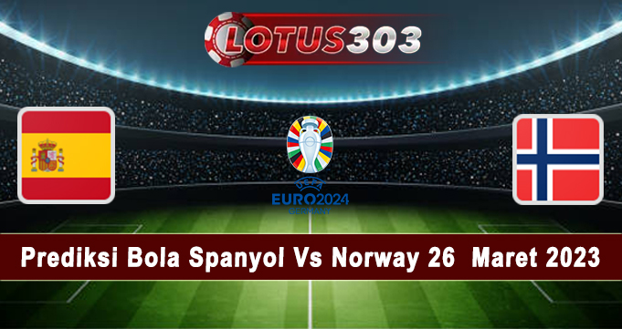 Prediksi Bola Spanyol Vs Norway 26  Maret 2023