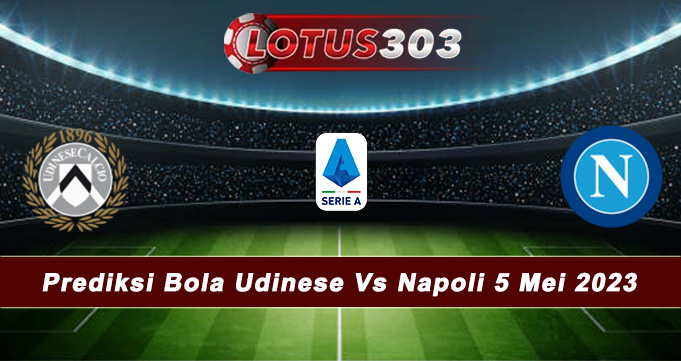 Prediksi Bola Udinese Vs Napoli 5 Mei 2023