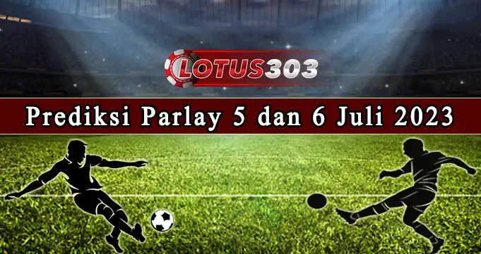 Prediksi Parlay Bola 5 Dan 6 Juli 2023
