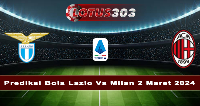 Prediksi Bola Lazio Vs Milan 2 Maret 2024