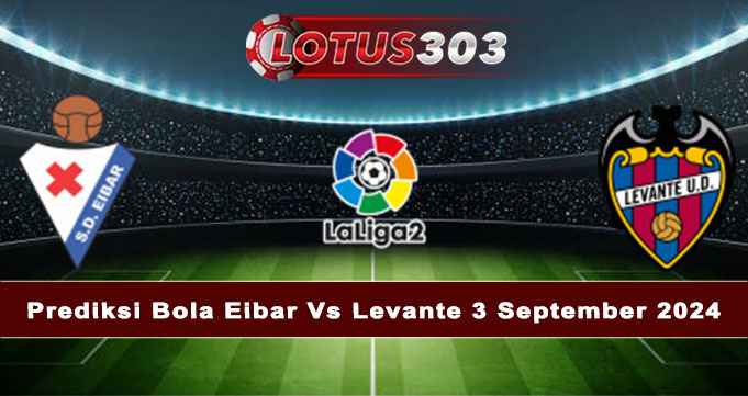 Prediksi Bola Eibar Vs Levante 3 September 2024
