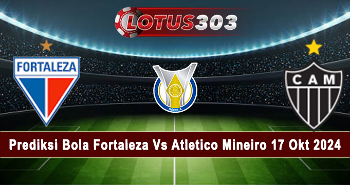 Prediksi Bola Fortaleza Vs Atletico Mineiro 17 Okt 2024