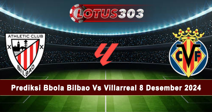 Prediksi Bola Bilbao Vs Villarreal 8 Desember 2024