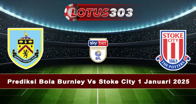 Prediksi Bola Burnley Vs Stoke City 1 Januari 2025