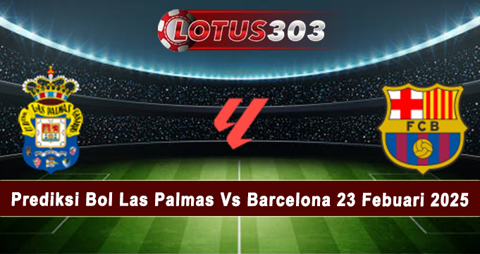 Prediksi Bol Las Palmas Vs Barcelona 23 Febuari 2025