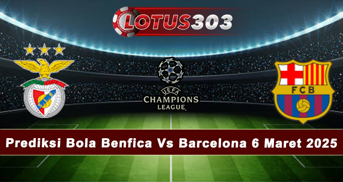 Prediksi Bola Benfica Vs Barcelona 6 Maret 2025