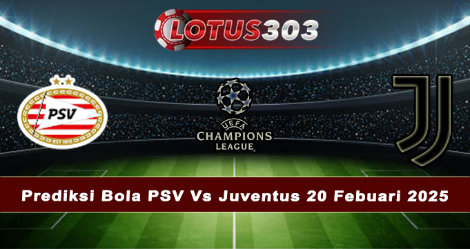 Prediksi Bola PSV Vs Juventus 20 Febuari 2025