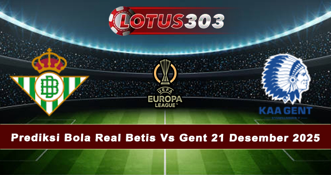 Prediksi Bola Real Betis Vs Gent 21 Desember 2025