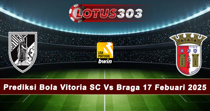 Prediksi Bola Vitoria SC Vs Braga 17 Febuari 2025