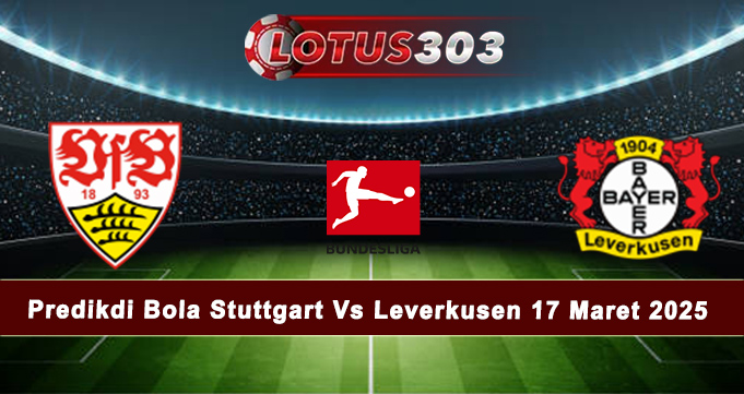 Prediksi Bola Stuttgart Vs Leverkusen 17 Maret 2025
