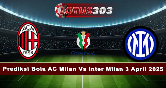 Prediksi Bola AC Milan Vs Inter Milan 3 April 2025