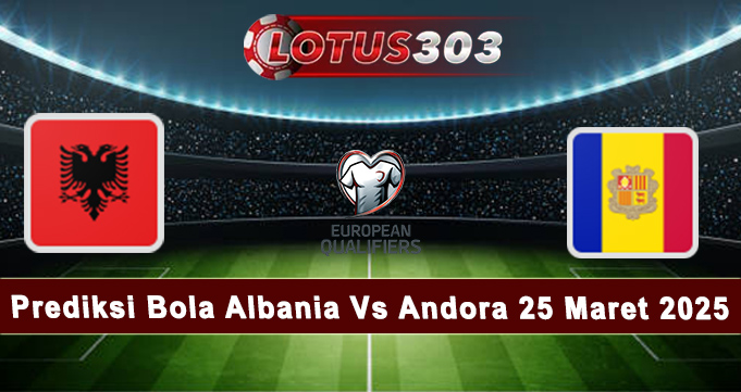 Prediksi Bola Albania Vs Andorra 25 Maret 2025