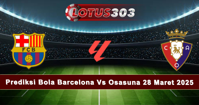 Prediksi Bola Barcelona Vs Osasuna 28 Maret 2025