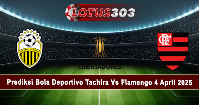 Prediksi Bola Deportivo Tachira Vs Flamengo 4 April 2025