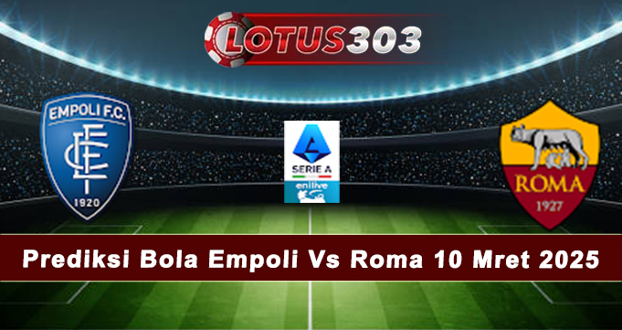 Prediksi Bola Empoli Vs Roma 10 Maret 2025