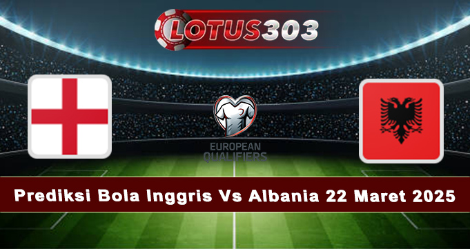 Prediksi Bola Inggris Vs Albania 22 Maret 2025