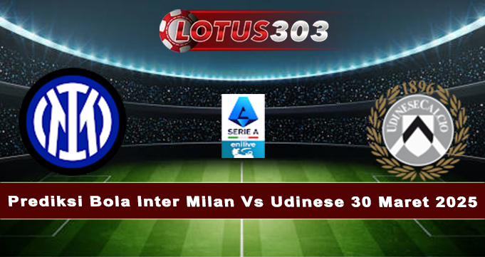 Prediksi Bola Inter Milan Vs Udinese 30 Maret 2025