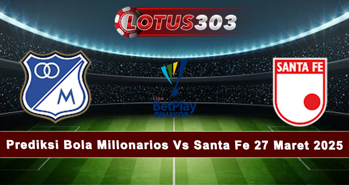 Prediksi Bola Millonarios Vs Santa Fe 27 Maret 2025