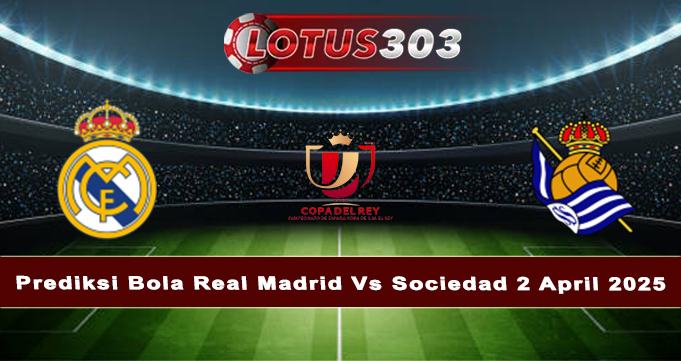 Prediksi Bola Real Madrid Vs Sociedad 2 April 2025