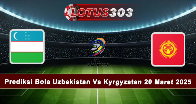 Prediksi Bola Uzbekistan Vs Kyrgyzstan 20 Maret 2025