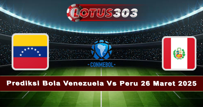 Prediksi Bola Venezuela Vs Peru 26 Maret 2025