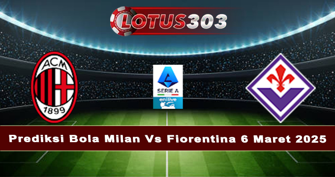 Prediksi Bola Milan Vs Fiorentina 6 Maret 2025