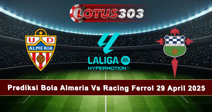 Prediksi Bola Almeria Vs Racing Ferrol 29 April 2025