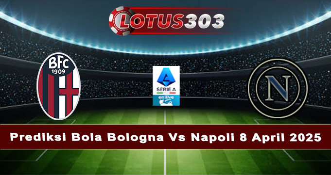 Prediksi Bola Bologna Vs Napoli 8 April 2025