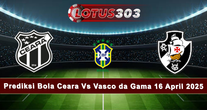 Prediksi Bola Ceara Vs Vasco da Gama 16 Apr 2025