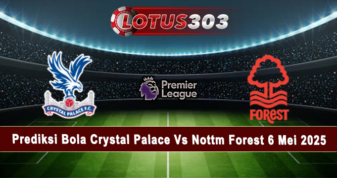 Prediksi Bola Crystal Palace Vs Nottm Forest 6 Mei 2025