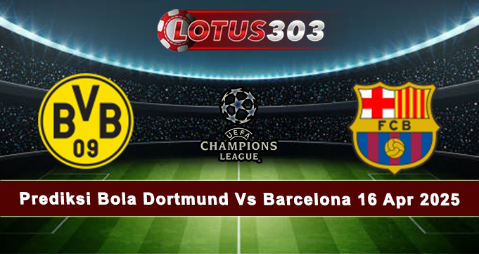 Prediksi Bola Dortmund Vs Barcelona 16 Apr 2025