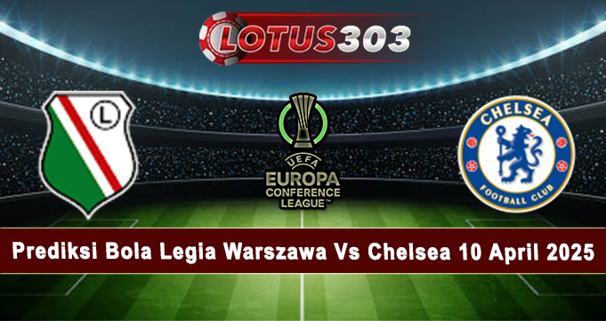 Prediksi Bola Legia Warszawa Vs Chelsea 10 April 2025