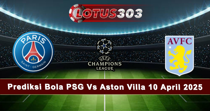 Prediksi Bola PSG Vs Aston Villa 10 April 2025