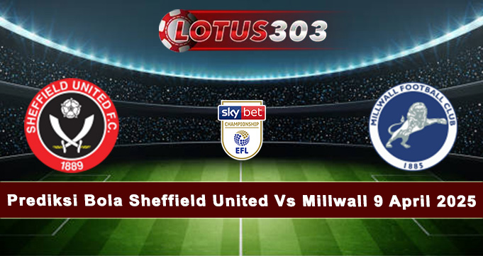 Prediksi Bola Sheffield United Vs Millwall 9 April 2025