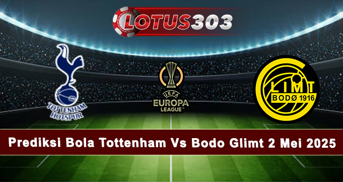 Prediksi Bola Tottenham Vs Bodo Glimt 2 Mei 2025