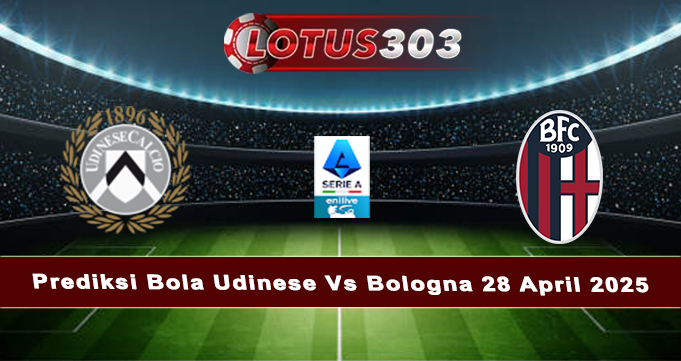 Prediksi Bola Udinese Vs Bologna 28 April 2025