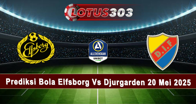 Prediksi Bola Elfsborg Vs Djurgarden 20 Mei 2025