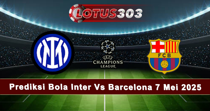 Prediksi Bola Inter Vs Barcelona 7 Mei 2025