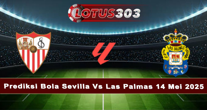 Prediksi Bola Sevilla Vs Las Palmas 14 Mei 2025