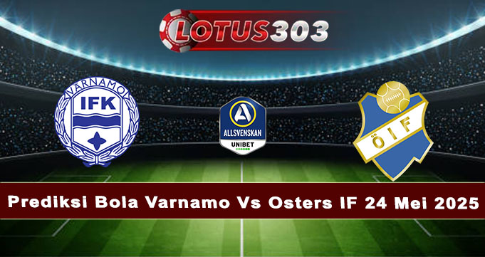 Prediksi Bola Varnamo Vs Osters IF 24 Mei 2025