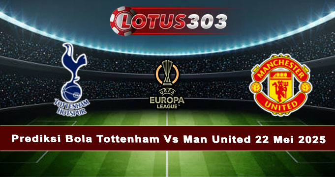 Prediksi Bola Tottenham Vs Man United 22 Mei 2025